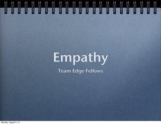 Empathy
Team Edge Fellows
Monday, August 5, 13
 