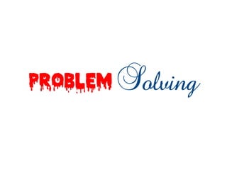 Problem Solving
 