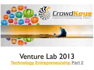 Venture Lab 2013
Technology Entrepreneurship Part 2
 