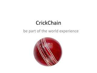CrickChain
be part of the world experience
 