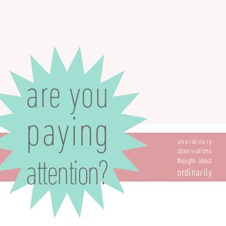 are you
paying       unordinary
             observations


attention?
             thought about
             ordinarily
 