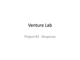 Venture Lab

Project #2 - Response
 