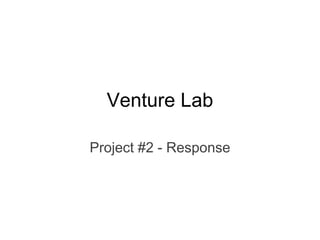 Venture Lab

Project #2 - Response
 