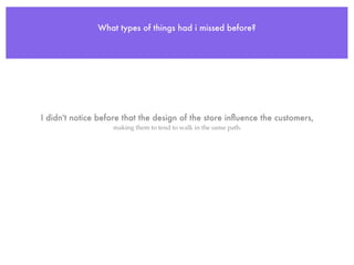What types of things had i missed before?




I didn't notice before that the design of the store inﬂuence the customers,
                   making them to tend to walk in the same path.
 