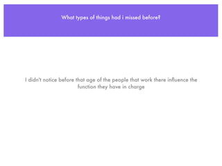 What types of things had i missed before?




I didn't notice before that age of the people that work there inﬂuence the
                        function they have in charge
 