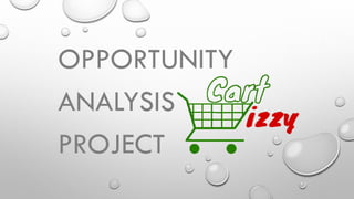 OPPORTUNITY
ANALYSIS
PROJECT
 