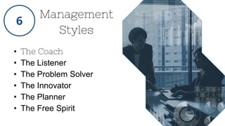 Management
Styles
• The Coach
• The Listener
• The Problem Solver
• The Innovator
• The Planner
• The Free Spirit
 
