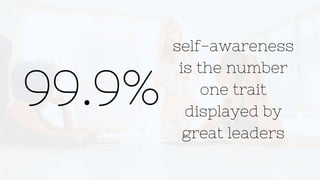 self-awareness
is the number
one trait
displayed by
great leaders
 