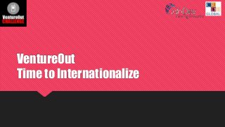VentureOut
Time to Internationalize

 