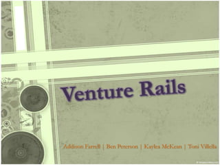 Venture Rails Addison Farrell | Ben Peterson | Kaylea McKean | Toni Villella 