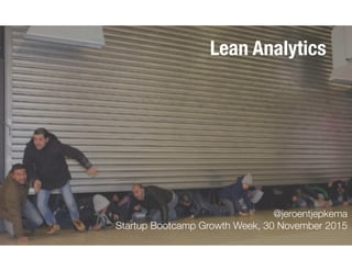 @jeroentjepkema
Startup Bootcamp Growth Week, 30 November 2015
Lean Analytics
 