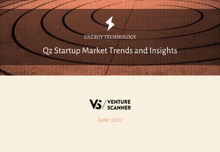 Q2 Startup Market Trends and Insights
ENERGY TECHNOLOGY
June 2017
 