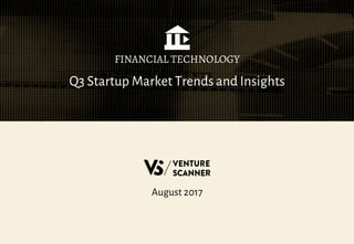 Q3 Startup Market Trends and Insights
FINANCIAL TECHNOLOGY
August 2017
 