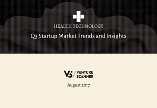 Q3 Startup Market Trends and Insights
HEALTH TECHNOLOGY
August 2017
 