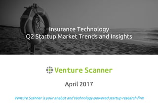 Venture Scanner is your analyst and technology-powered startup research firm
April 2017
Insurance Technology
Q2 Startup Market Trends and Insights
 