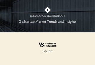 Q3 Startup Market Trends and Insights
INSURANCE TECHNOLOGY
July 2017
 