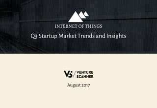 Q3 Startup Market Trends and Insights
INTERNET OF THINGS
August 2017
 