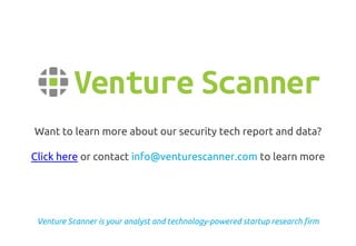 Venture Scanner is your analyst and technology-powered startup research firm
Want to learn more about our security tech report and data?
Click here or contact info@venturescanner.com to learn more
 