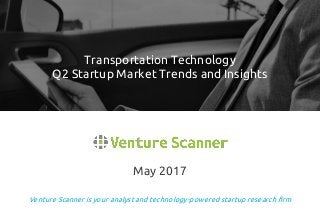 Venture Scanner is your analyst and technology-powered startup research firm
May 2017
Transportation Technology
Q2 Startup Market Trends and Insights
 