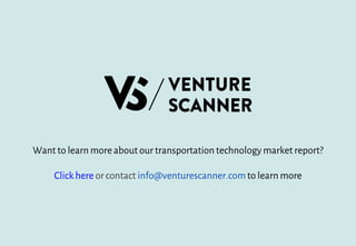 Want to learn moreabout our transportation technology market report?
Click here or contact info@venturescanner.comto learn more
 