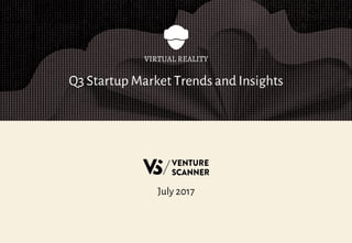 Q3 Startup Market Trends and Insights
VIRTUAL REALITY
July 2017
 