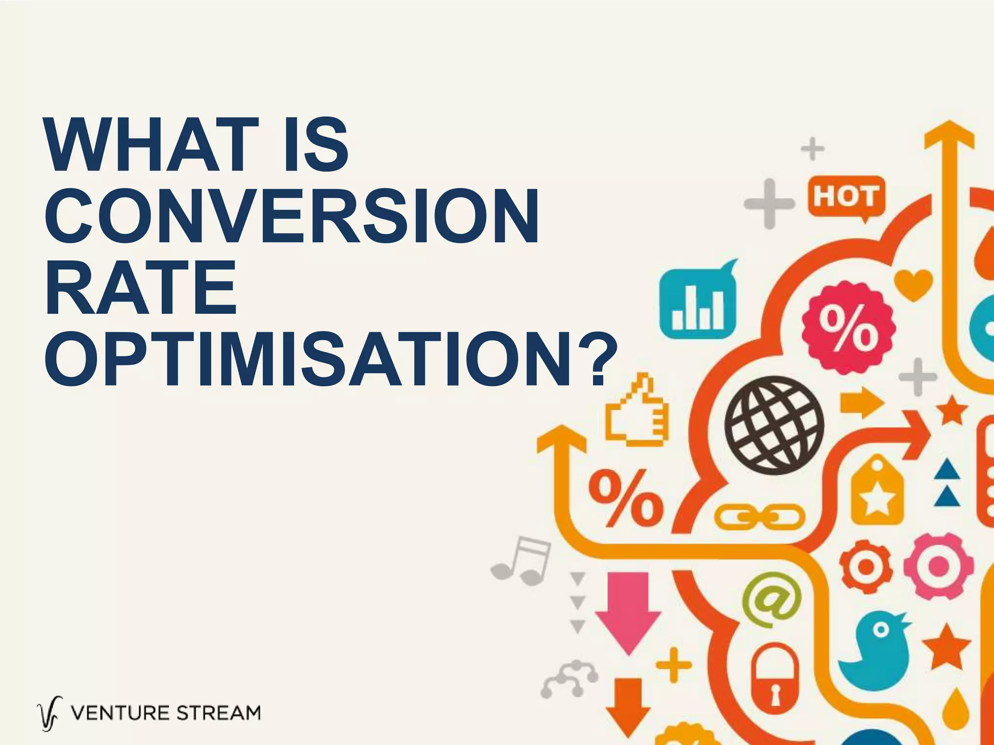WHAT IS
CONVERSION
RATE
OPTIMISATION?
 
