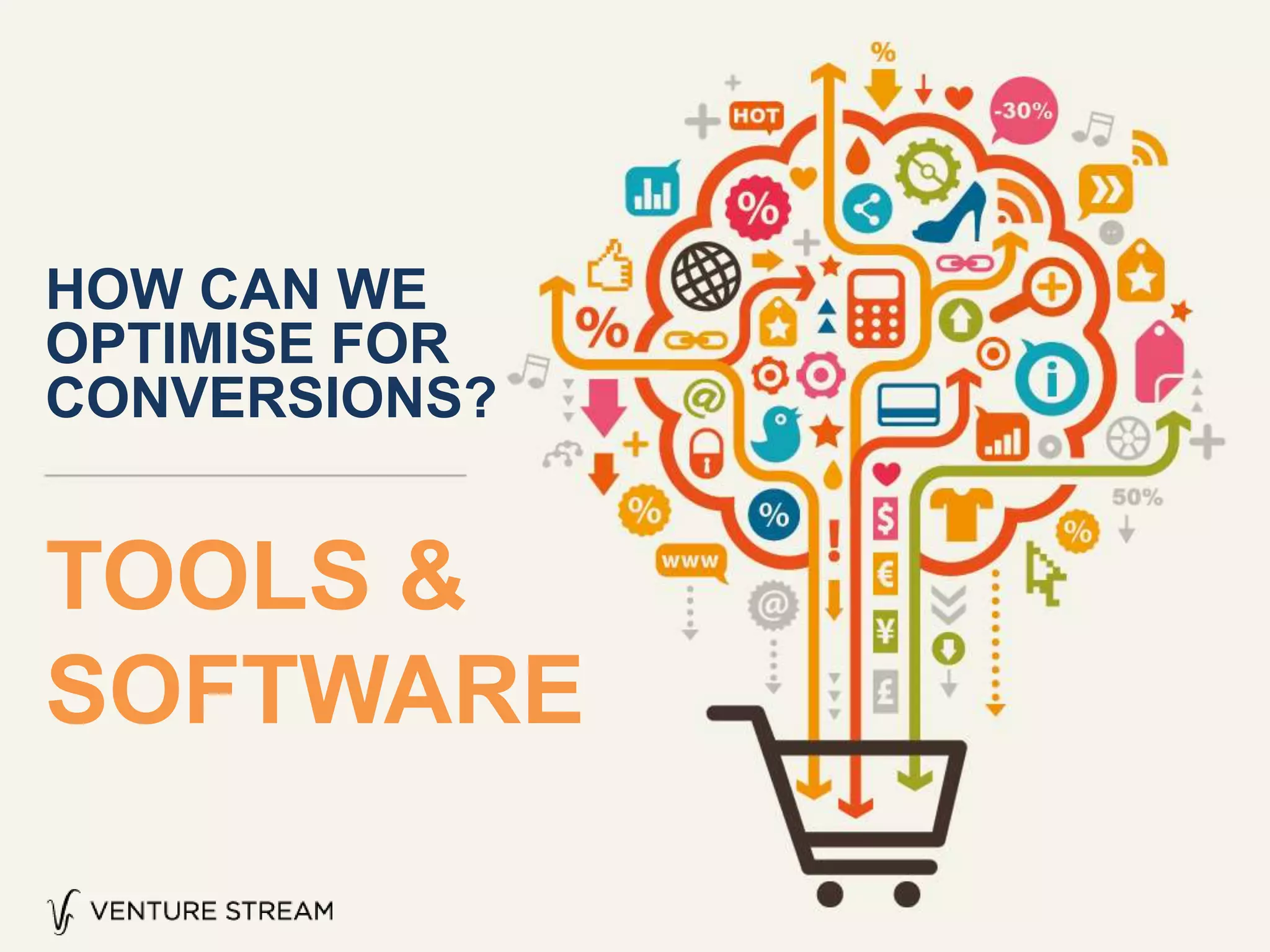 TOOLS &
SOFTWARE
HOW CAN WE
OPTIMISE FOR
CONVERSIONS?
 