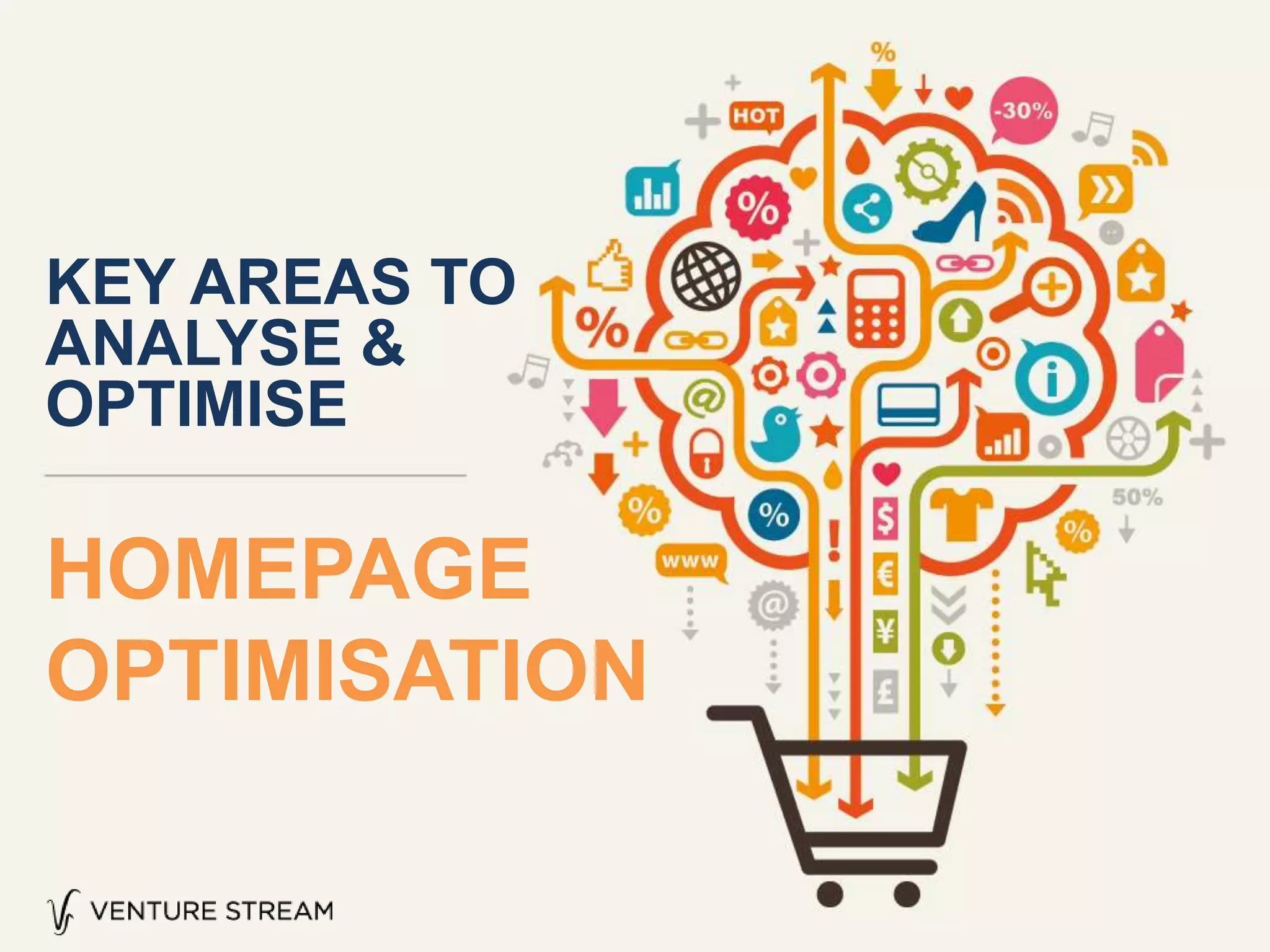 HOMEPAGE
OPTIMISATION
KEY AREAS TO
ANALYSE &
OPTIMISE
 