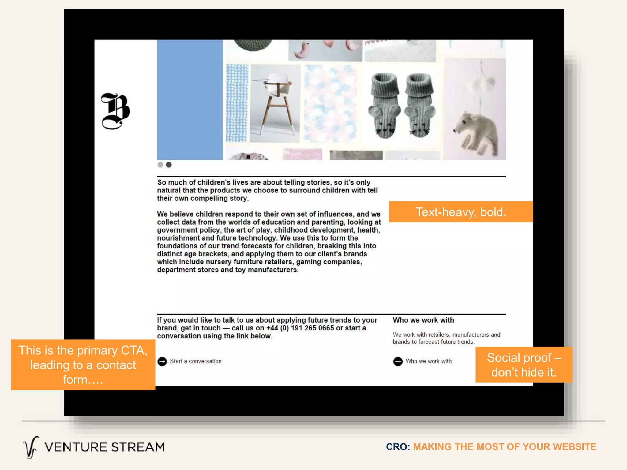CRO: MAKING THE MOST OF YOUR WEBSITE
This is the primary CTA,
leading to a contact
form….
Text-heavy, bold.
Social proof –
don’t hide it.
 