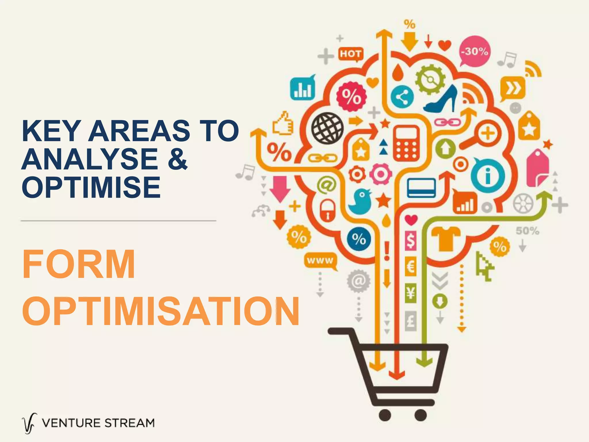 FORM
OPTIMISATION
KEY AREAS TO
ANALYSE &
OPTIMISE
 
