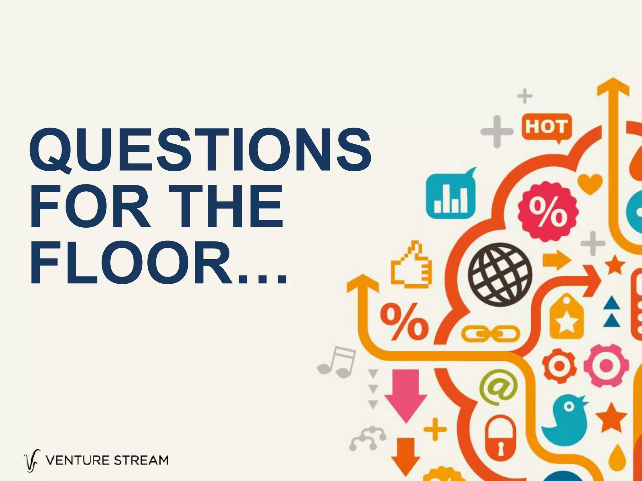 QUESTIONS
FOR THE
FLOOR…
 