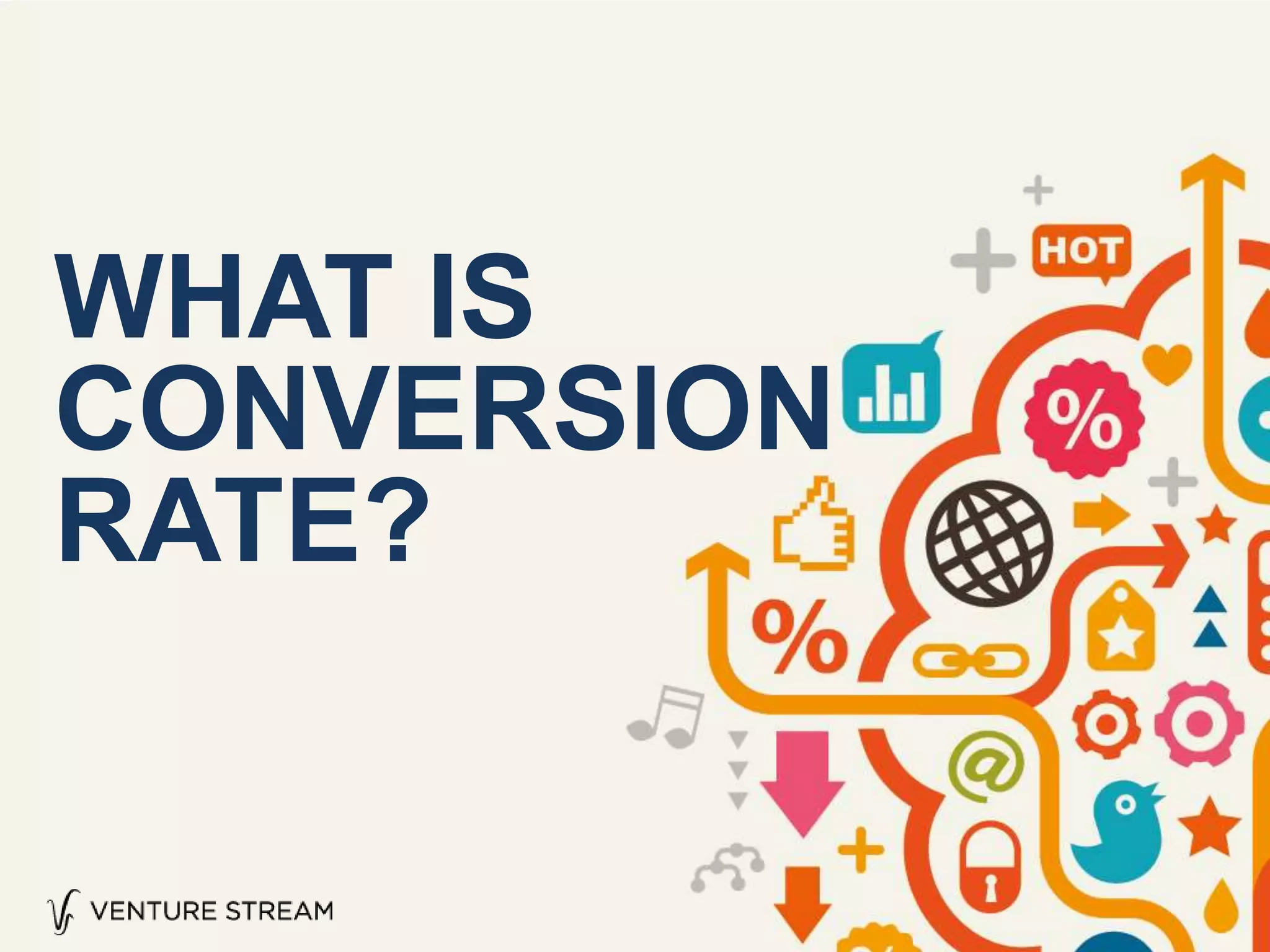 WHAT IS
CONVERSION
RATE?
 