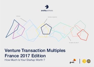Venture Transaction Multiples – France 2017 Edition© 2017 Avolta Partners // www.avoltapartners.com
Venture Transaction Multiples
France 2017 Edition
How Much Is Your Startup Worth ?
#fintech
#delivery/logistics
#medtech/biotech
 