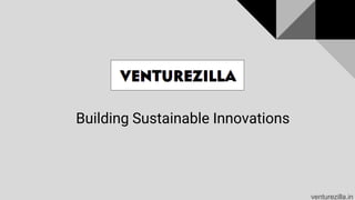 Building Sustainable Innovations
venturezilla.in
 