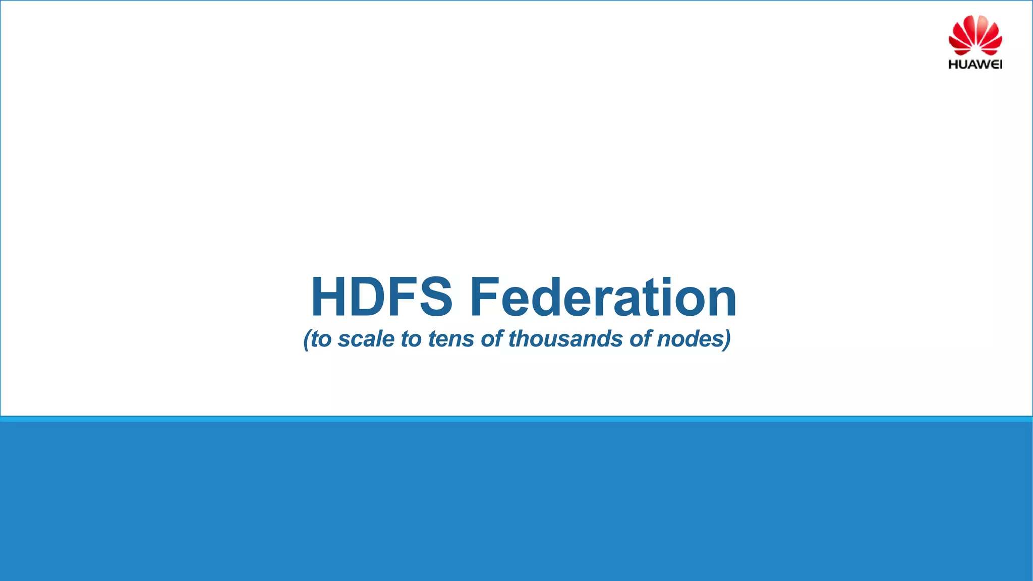HDFS Federation
(to scale to tens of thousands of nodes)
 