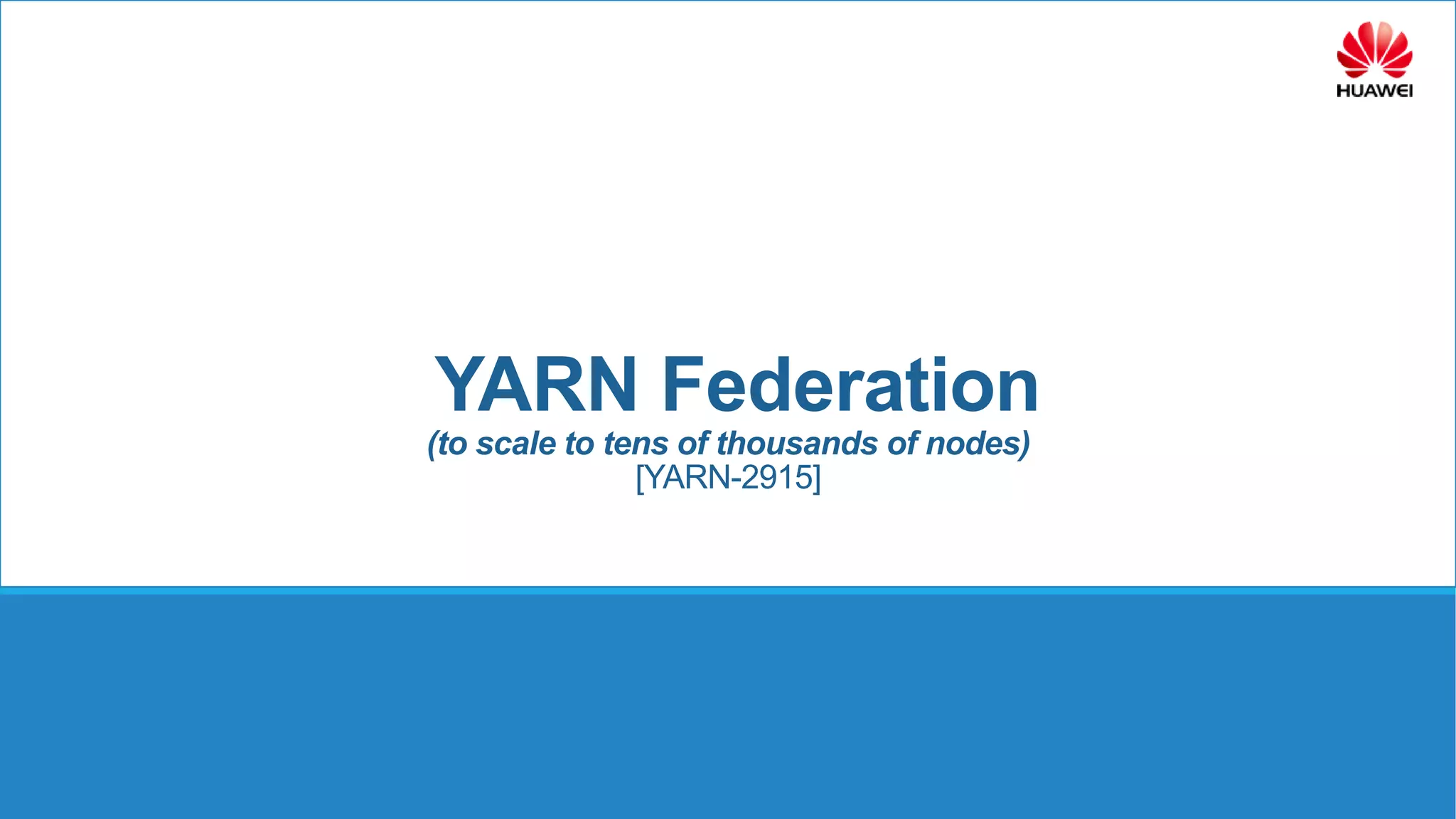 YARN Federation
(to scale to tens of thousands of nodes)
[YARN-2915]
 