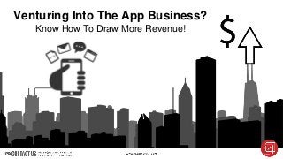 Venturing Into The App Business?
Know How To Draw More Revenue!
 