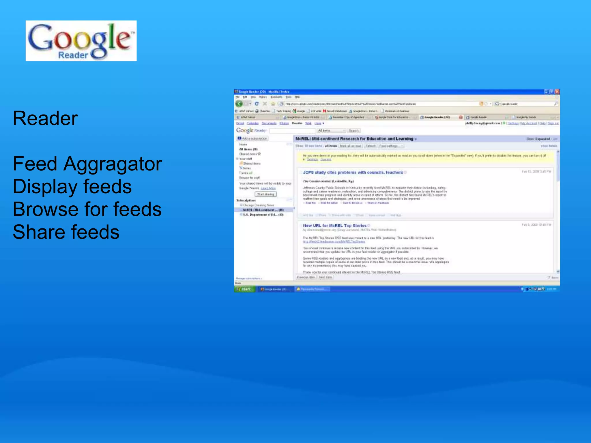 Reader 
Feed Aggragator 
Display feeds 
Browse for feeds 
Share feeds 
 