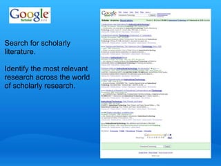 Search for scholarly 
literature. 
Identify the most relevant 
research across the world 
of scholarly research. 
 
