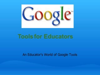Toolsfor Educators 
An Educator's World of Google Tools 
 