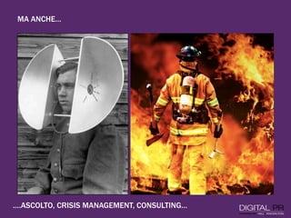 MA ANCHE…
….ASCOLTO, CRISIS MANAGEMENT, CONSULTING…
 