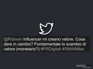 @Robven Influencer mi creano valore. Cosa
dare in cambio? Fondamentale lo scambio di
valore (monetario?) #PRDigitali #SMWMilan
 