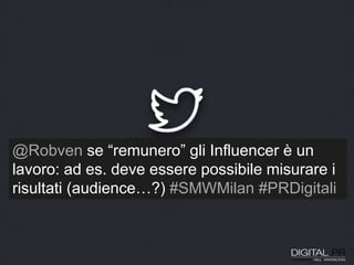 @Robven se “remunero” gli Influencer è un
lavoro: ad es. deve essere possibile misurare i
risultati (audience…?) #SMWMilan #PRDigitali
 
