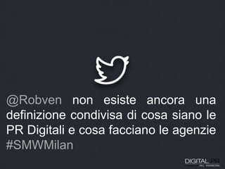 @Robven non esiste ancora una
definizione condivisa di cosa siano le
PR Digitali e cosa facciano le agenzie
#SMWMilan
 
