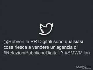 @Robven le PR Digitali sono qualsiasi
cosa riesca a vendere un'agenzia di
#RelazioniPubblicheDigitali ? #SMWMilan
 