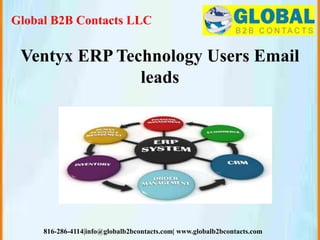 Global B2B Contacts LLC
816-286-4114|info@globalb2bcontacts.com| www.globalb2bcontacts.com
Ventyx ERP Technology Users Email
leads
 