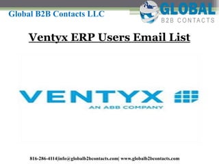 Ventyx ERP Users Email List
Global B2B Contacts LLC
816-286-4114|info@globalb2bcontacts.com| www.globalb2bcontacts.com
 