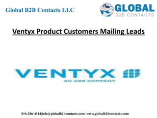 Ventyx Product Customers Mailing Leads
Global B2B Contacts LLC
816-286-4114|info@globalb2bcontacts.com| www.globalb2bcontacts.com
 