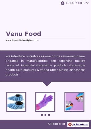 +91-8373903922

Venu Food
www.disposablehandgloves.com

We introduce ourselves as one of the renowned name
engaged in manufacturing and exporting quality
range of industrial disposable products, disposable
health care products & varied other plastic disposable
products.

A Member of

 