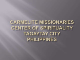 Carmelite Missionaries  Center of SpiritualityTagaytayCityPHilippines 